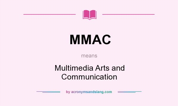 What does MMAC mean? It stands for Multimedia Arts and Communication