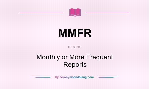 What does MMFR mean? It stands for Monthly or More Frequent Reports