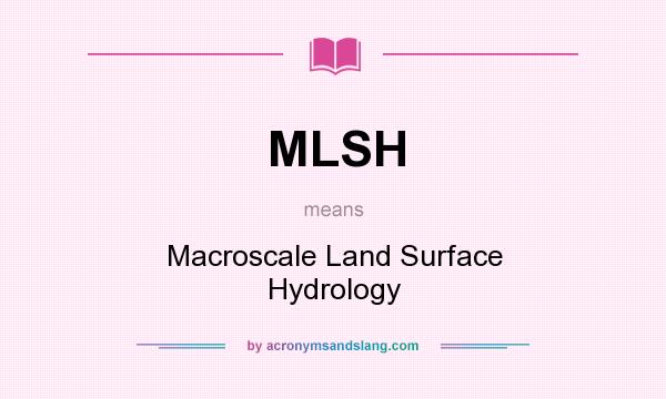 What does MLSH mean? It stands for Macroscale Land Surface Hydrology