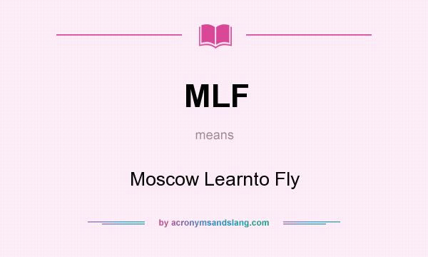 What does MLF mean? It stands for Moscow Learnto Fly