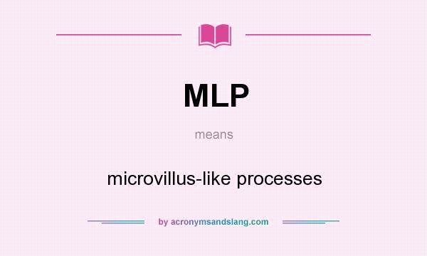 What does MLP mean? It stands for microvillus-like processes