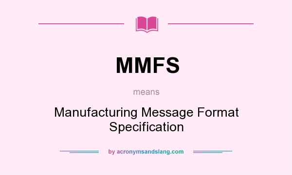 What does MMFS mean? It stands for Manufacturing Message Format Specification