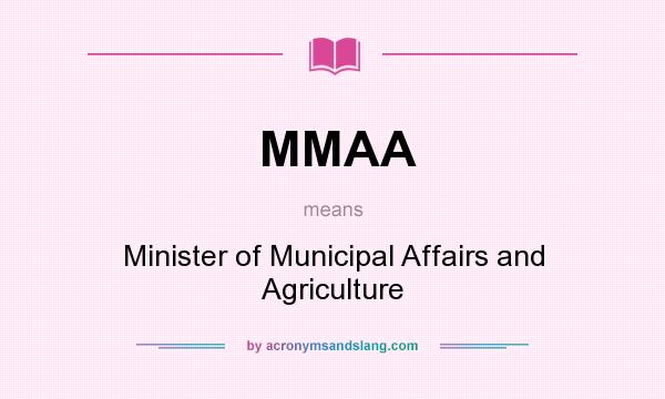 What does MMAA mean? It stands for Minister of Municipal Affairs and Agriculture