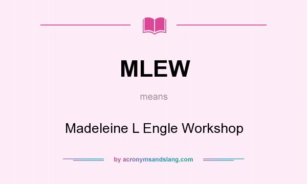 What does MLEW mean? It stands for Madeleine L Engle Workshop