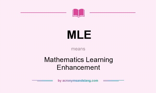 What does MLE mean? It stands for Mathematics Learning Enhancement