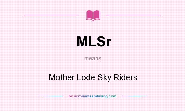 What does MLSr mean? It stands for Mother Lode Sky Riders