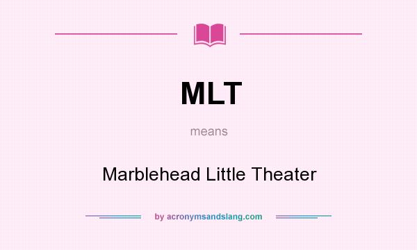 What does MLT mean? It stands for Marblehead Little Theater