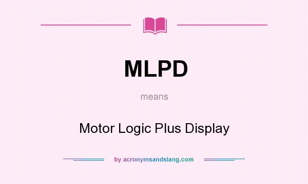 What does MLPD mean? It stands for Motor Logic Plus Display