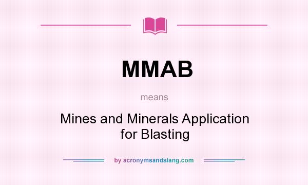 What does MMAB mean? It stands for Mines and Minerals Application for Blasting