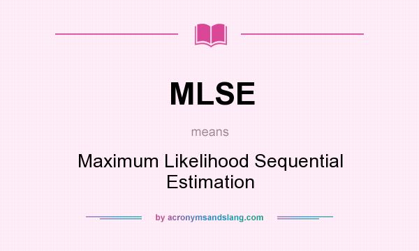 What does MLSE mean? It stands for Maximum Likelihood Sequential Estimation