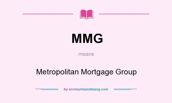 What does MMG mean? It stands for Metropolitan Mortgage Group