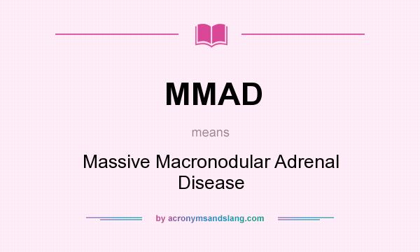 What does MMAD mean? It stands for Massive Macronodular Adrenal Disease