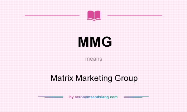What does MMG mean? It stands for Matrix Marketing Group