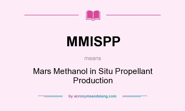 What does MMISPP mean? It stands for Mars Methanol in Situ Propellant Production