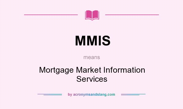 What does MMIS mean? It stands for Mortgage Market Information Services