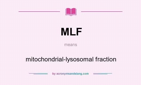 What does MLF mean? It stands for mitochondrial-lysosomal fraction