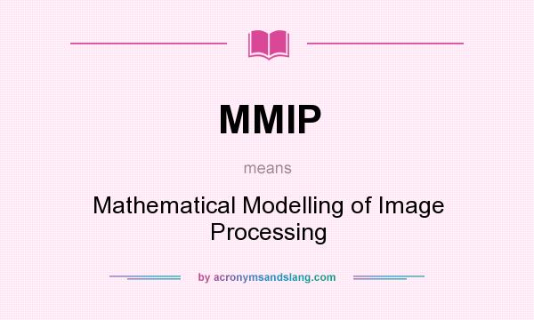 What does MMIP mean? It stands for Mathematical Modelling of Image Processing