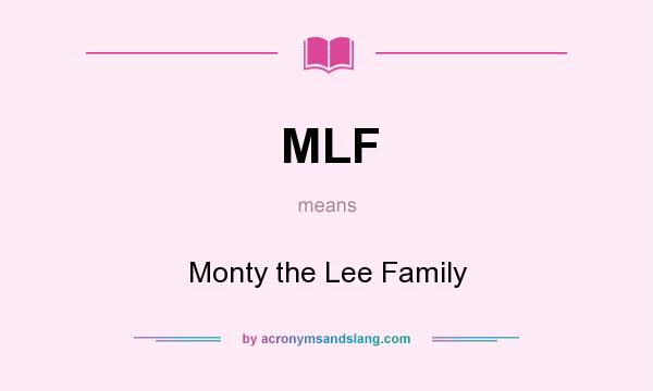 What does MLF mean? It stands for Monty the Lee Family