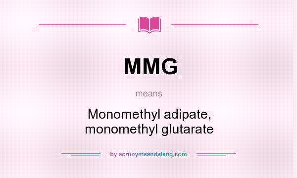 What does MMG mean? It stands for Monomethyl adipate, monomethyl glutarate