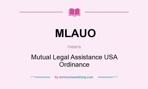 What does MLAUO mean? It stands for Mutual Legal Assistance USA Ordinance