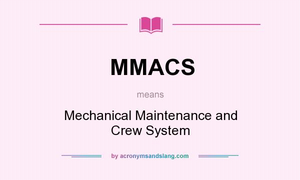 What does MMACS mean? It stands for Mechanical Maintenance and Crew System
