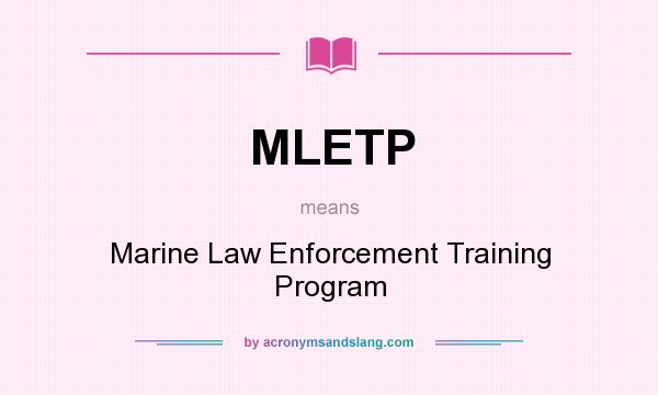 What does MLETP mean? It stands for Marine Law Enforcement Training Program