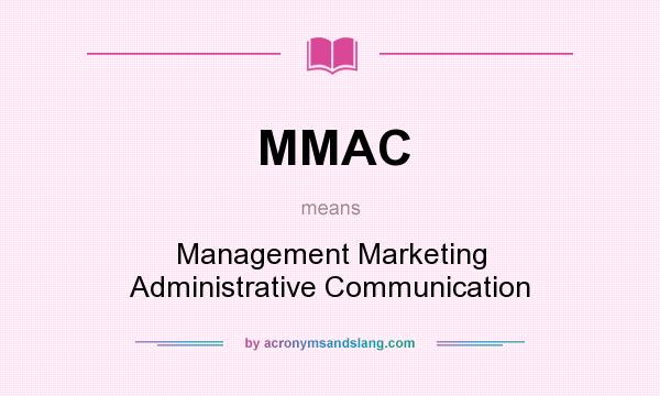 What does MMAC mean? It stands for Management Marketing Administrative Communication