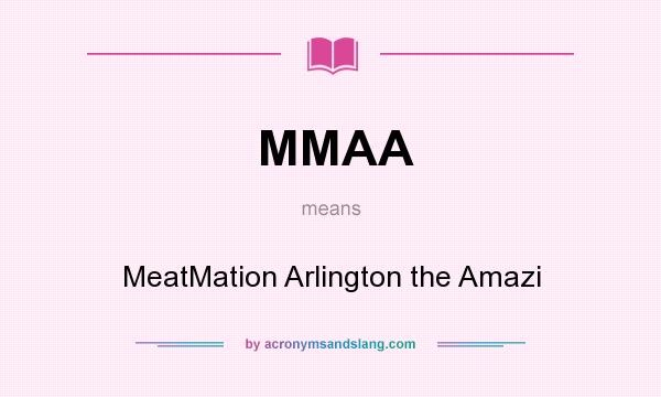 What does MMAA mean? It stands for MeatMation Arlington the Amazi