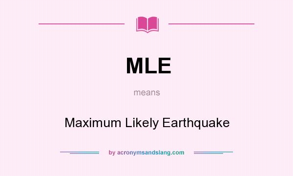 What does MLE mean? It stands for Maximum Likely Earthquake