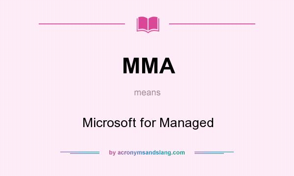 What does MMA mean? It stands for Microsoft for Managed