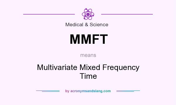 What does MMFT mean? It stands for Multivariate Mixed Frequency Time