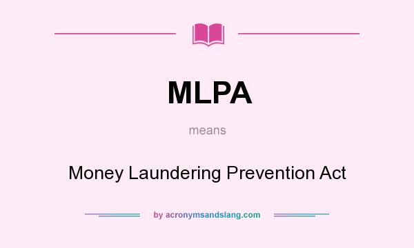 What does MLPA mean? It stands for Money Laundering Prevention Act
