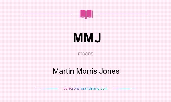 What does MMJ mean? It stands for Martin Morris Jones