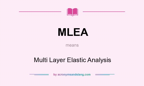 What does MLEA mean? It stands for Multi Layer Elastic Analysis