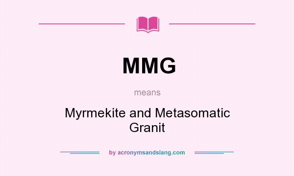 What does MMG mean? It stands for Myrmekite and Metasomatic Granit
