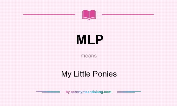 What does MLP mean? It stands for My Little Ponies