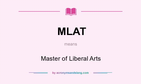 What does MLAT mean? It stands for Master of Liberal Arts