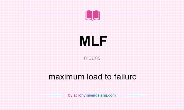 What does MLF mean? It stands for maximum load to failure