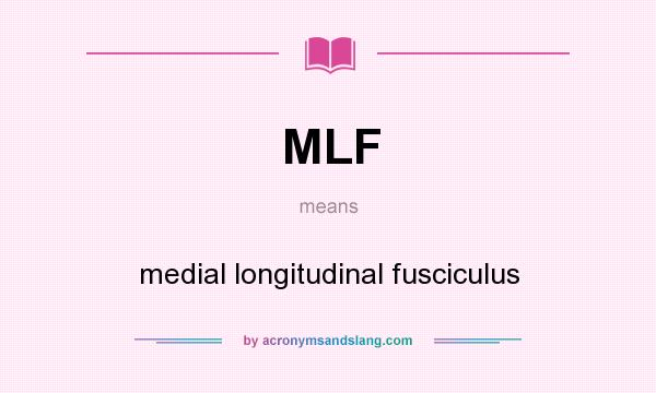 What does MLF mean? It stands for medial longitudinal fusciculus