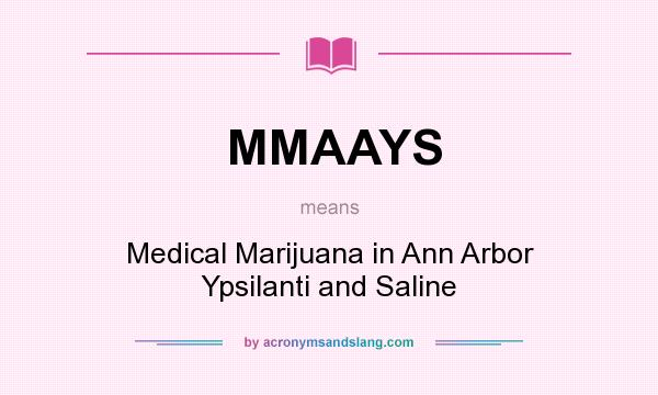 What does MMAAYS mean? It stands for Medical Marijuana in Ann Arbor Ypsilanti and Saline