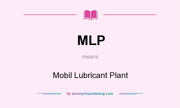 What does MLP mean? It stands for Mobil Lubricant Plant
