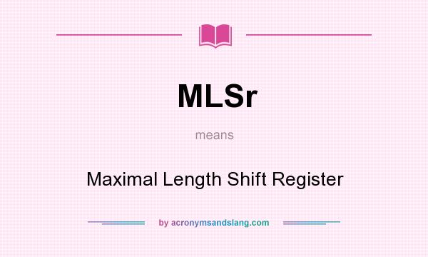 What does MLSr mean? It stands for Maximal Length Shift Register