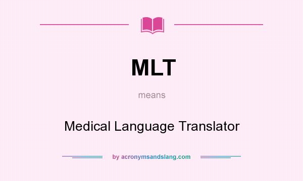 What does MLT mean? It stands for Medical Language Translator