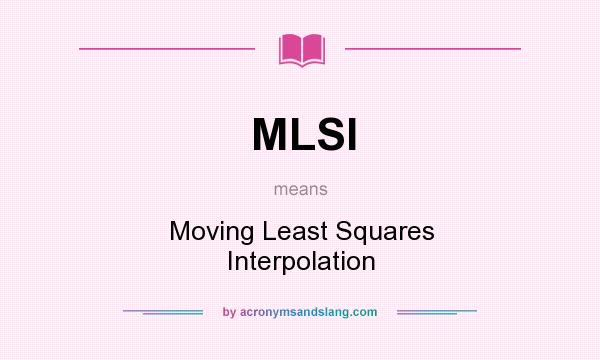 What does MLSI mean? It stands for Moving Least Squares Interpolation