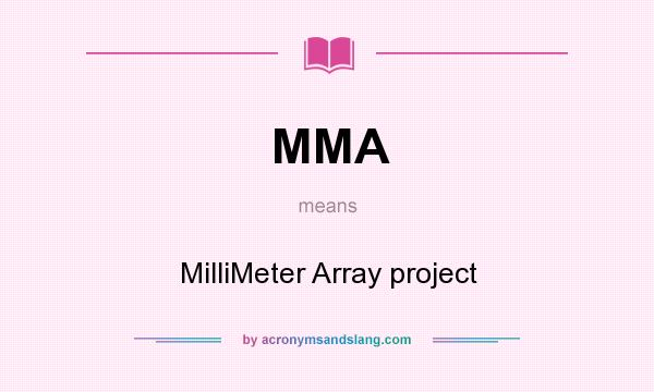 What does MMA mean? It stands for MilliMeter Array project