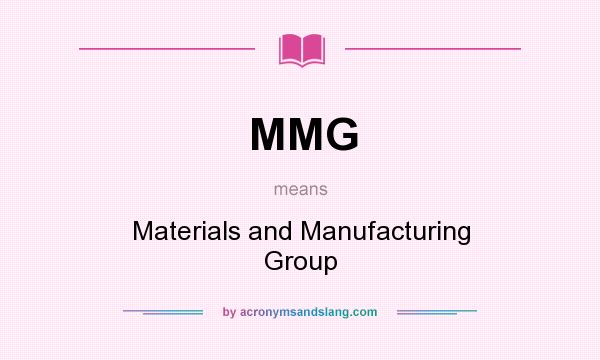 What does MMG mean? It stands for Materials and Manufacturing Group