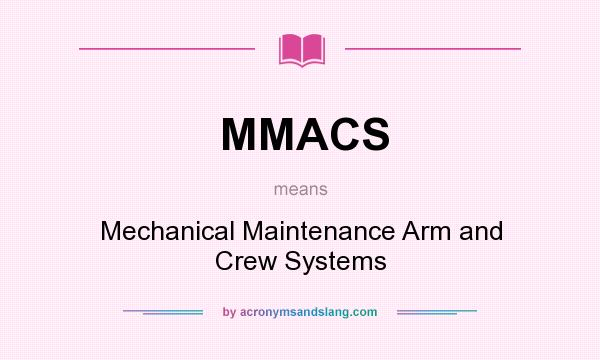 What does MMACS mean? It stands for Mechanical Maintenance Arm and Crew Systems