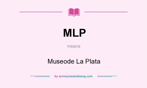 What does MLP mean? It stands for Museode La Plata