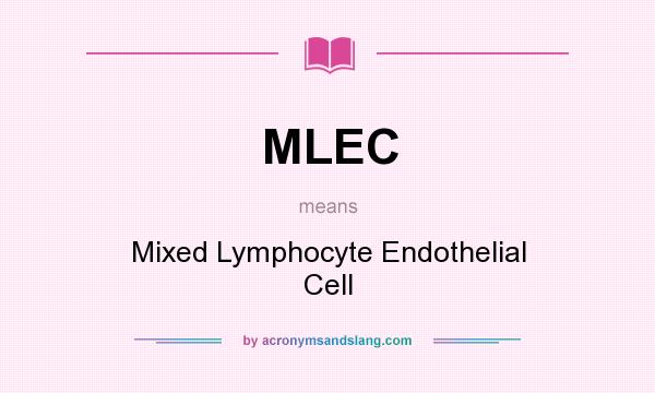 What does MLEC mean? It stands for Mixed Lymphocyte Endothelial Cell
