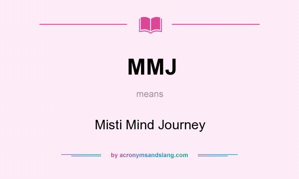 What does MMJ mean? It stands for Misti Mind Journey